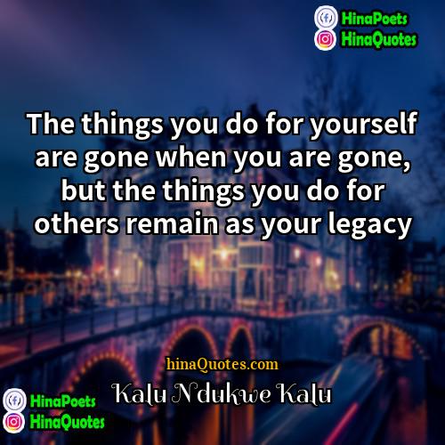 Kalu Ndukwe Kalu Quotes | The things you do for yourself are